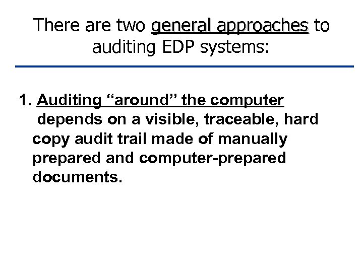 There are two general approaches to auditing EDP systems: 1. Auditing “around” the computer