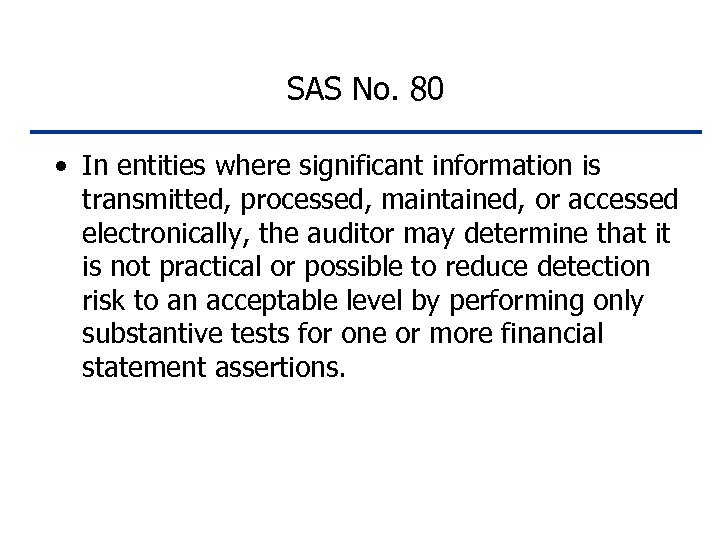 SAS No. 80 • In entities where significant information is transmitted, processed, maintained, or