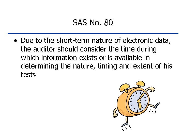 SAS No. 80 • Due to the short-term nature of electronic data, the auditor