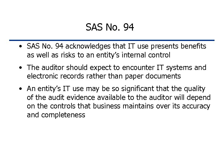 SAS No. 94 • SAS No. 94 acknowledges that IT use presents benefits as