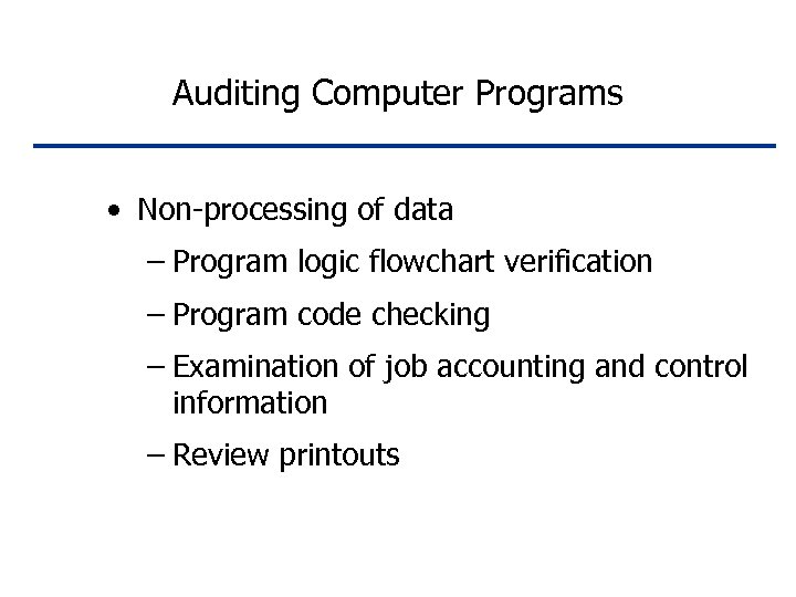 Auditing Computer Programs • Non-processing of data – Program logic flowchart verification – Program