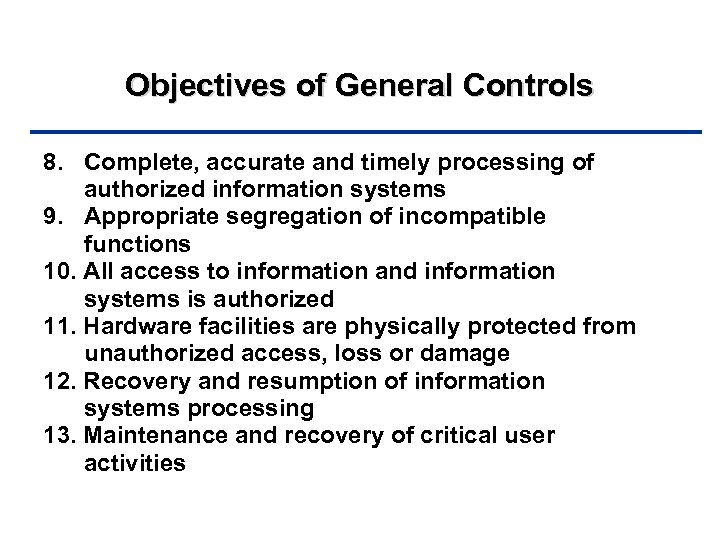 Objectives of General Controls 8. Complete, accurate and timely processing of authorized information systems