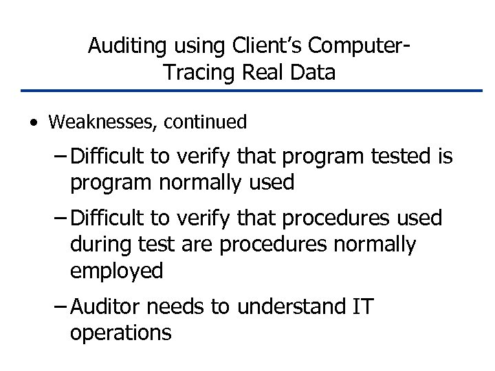 Auditing using Client’s Computer. Tracing Real Data • Weaknesses, continued – Difficult to verify