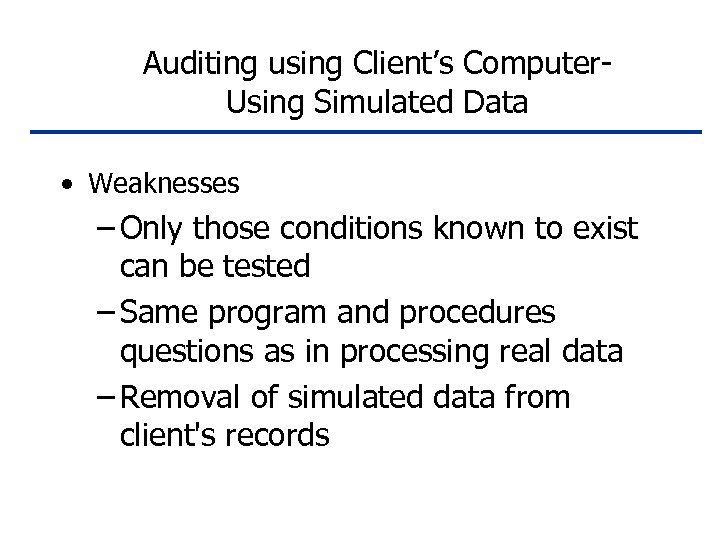 Auditing using Client’s Computer. Using Simulated Data • Weaknesses – Only those conditions known