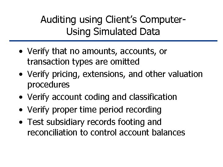 Auditing using Client’s Computer. Using Simulated Data • Verify that no amounts, accounts, or