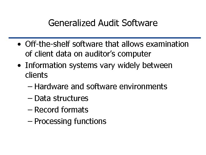 Generalized Audit Software • Off-the-shelf software that allows examination of client data on auditor’s