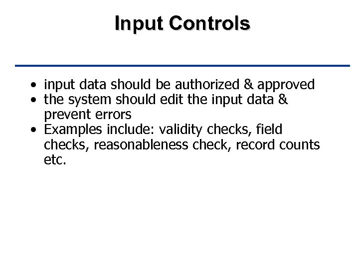 Input Controls • input data should be authorized & approved • the system should