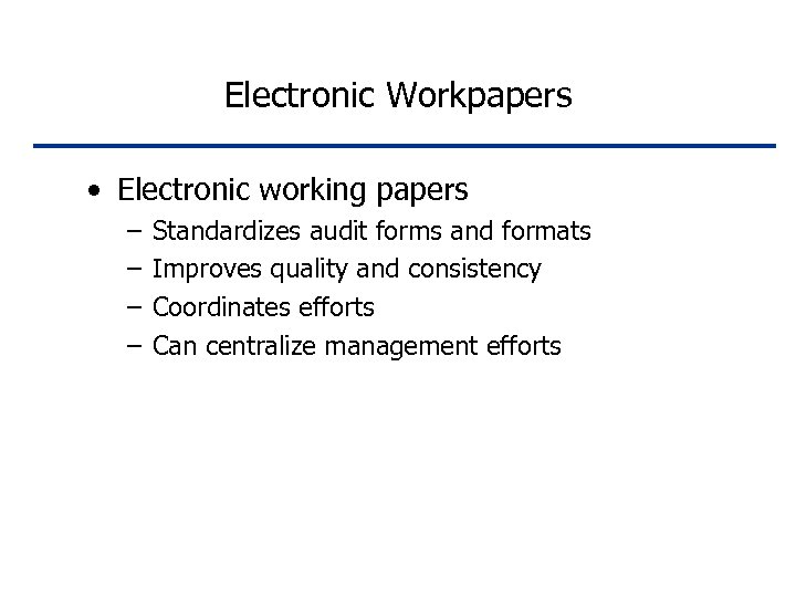 Electronic Workpapers • Electronic working papers – – Standardizes audit forms and formats Improves