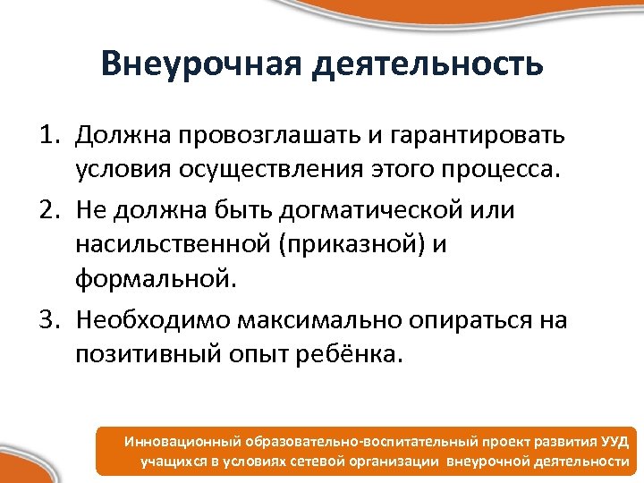 Внеурочная деятельность 1. Должна провозглашать и гарантировать условия осуществления этого процесса. 2. Не должна