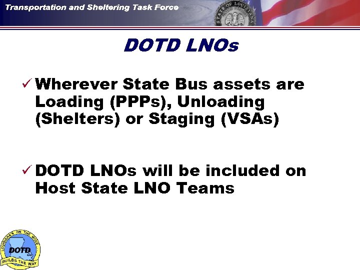 DOTD LNOs ü Wherever State Bus assets are Loading (PPPs), Unloading (Shelters) or Staging