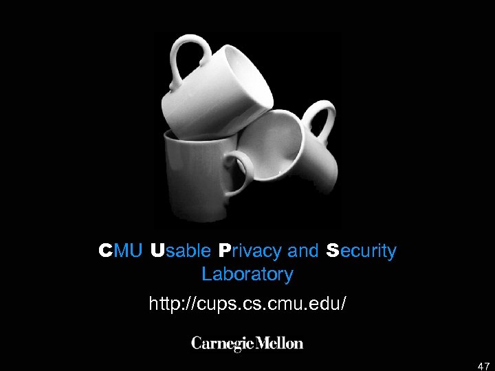 CMU Usable Privacy and Security Laboratory http: //cups. cmu. edu/ 47 