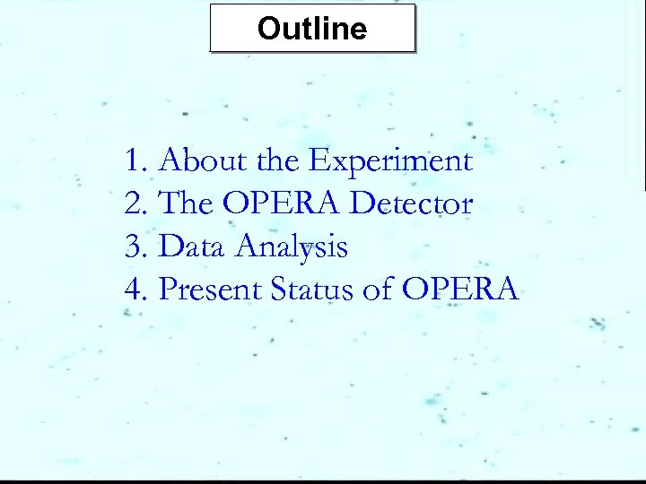 Outline 1. About the Experiment 2. The OPERA Detector 3. Data Analysis 4. Present