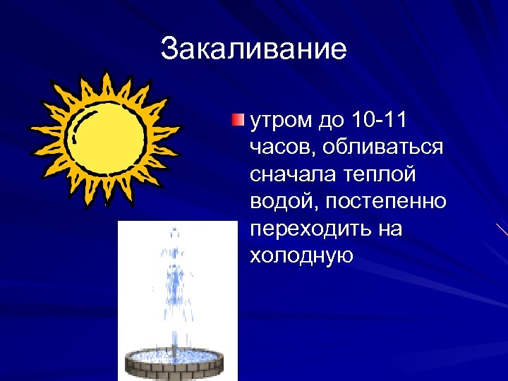 Закаливание утром до 10 -11 часов, обливаться сначала теплой водой, постепенно переходить на холодную