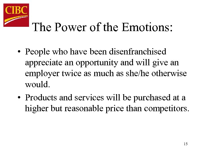 The Power of the Emotions: • People who have been disenfranchised appreciate an opportunity