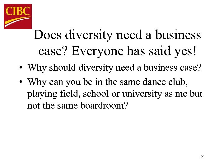 Does diversity need a business case? Everyone has said yes! • Why should diversity