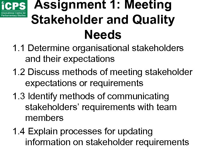 Assignment 1: Meeting Stakeholder and Quality Needs 1. 1 Determine organisational stakeholders and their