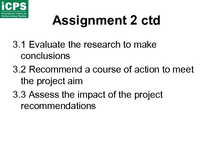 Assignment 2 ctd 3. 1 Evaluate the research to make conclusions 3. 2 Recommend