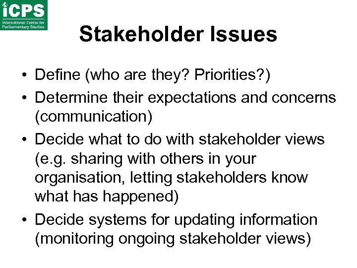 Stakeholder Issues • Define (who are they? Priorities? ) • Determine their expectations and