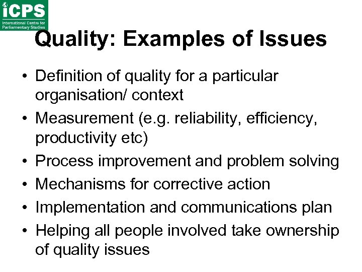 Quality: Examples of Issues • Definition of quality for a particular organisation/ context •