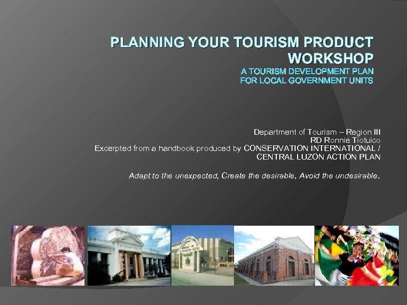 PLANNING YOUR TOURISM PRODUCT WORKSHOP A TOURISM DEVELOPMENT PLAN FOR LOCAL GOVERNMENT UNITS Department