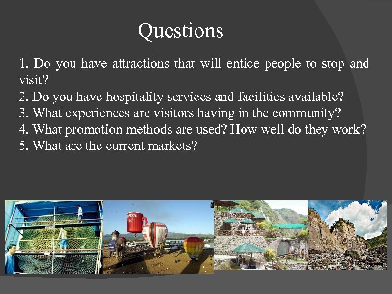 Questions 1. Do you have attractions that will entice people to stop and visit?