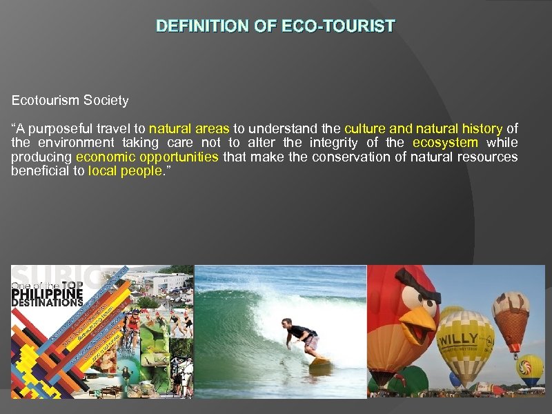 DEFINITION OF ECO-TOURIST Ecotourism Society “A purposeful travel to natural areas to understand the