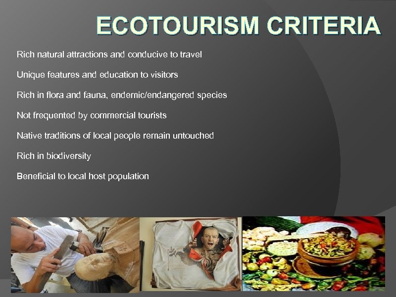 ECOTOURISM CRITERIA Rich natural attractions and conducive to travel Unique features and education to