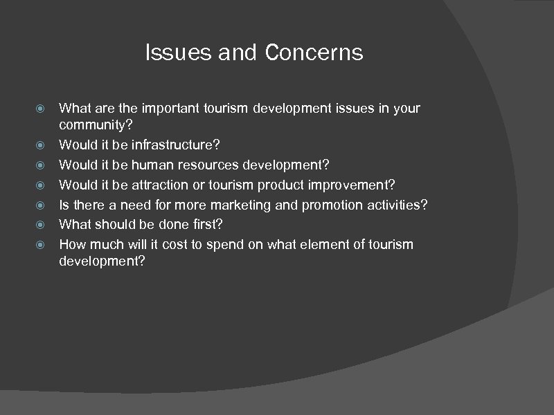 Issues and Concerns What are the important tourism development issues in your community? Would