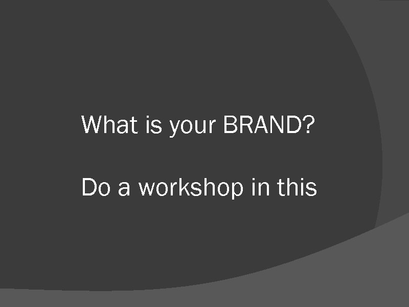 What is your BRAND? Do a workshop in this 