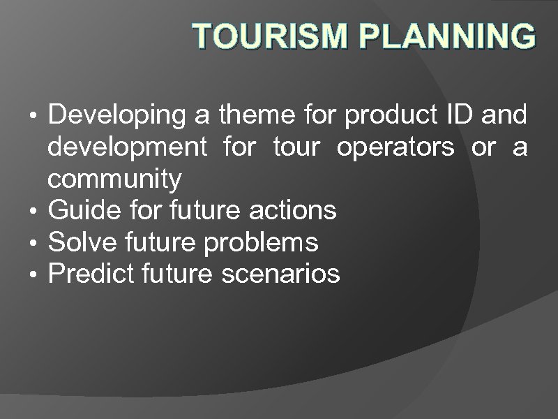 TOURISM PLANNING • Developing a theme for product ID and development for tour operators