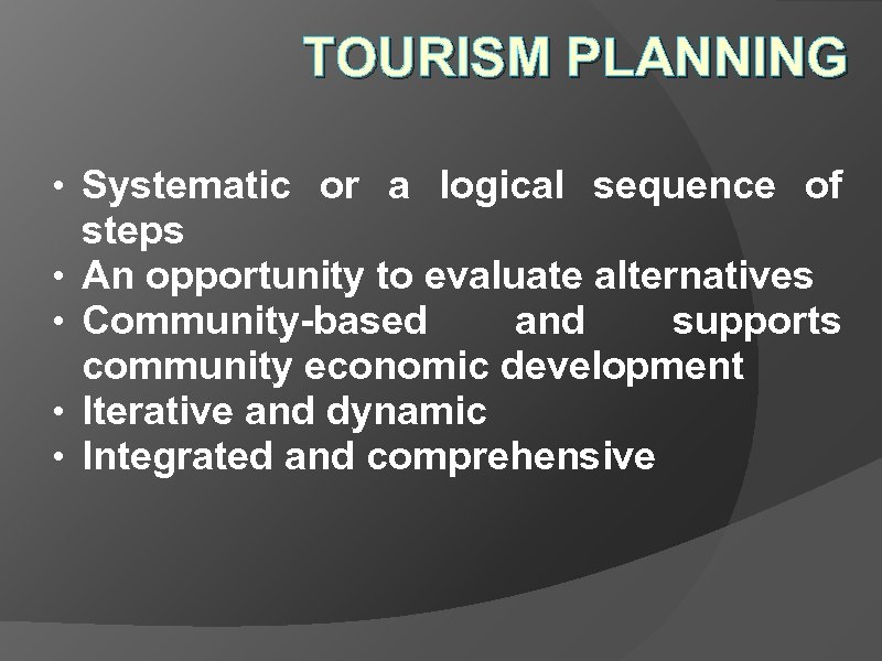 TOURISM PLANNING • Systematic or a logical sequence of • • steps An opportunity