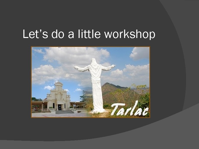 Let’s do a little workshop 