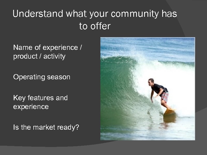 Understand what your community has to offer Name of experience / product / activity