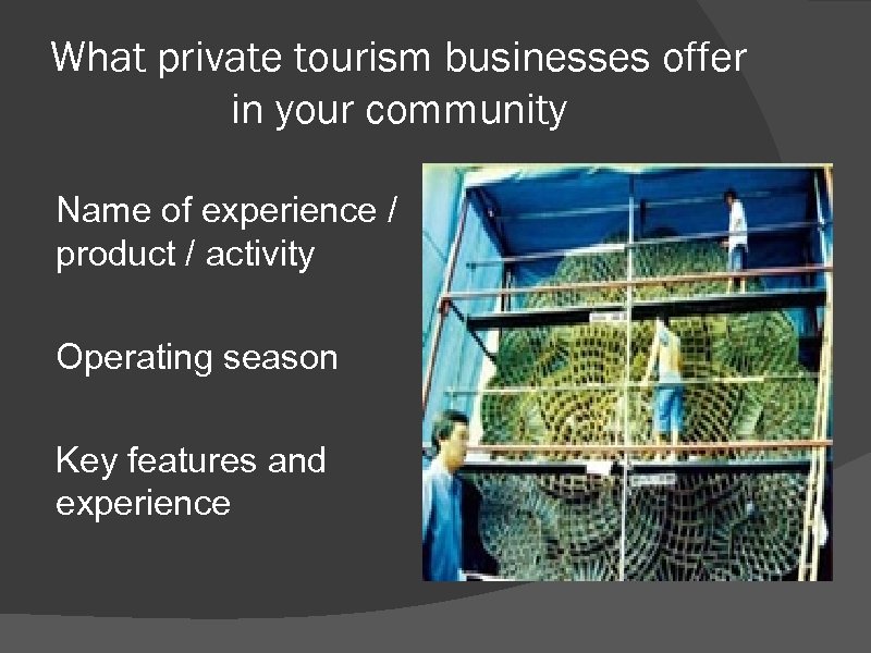 What private tourism businesses offer in your community Name of experience / product /