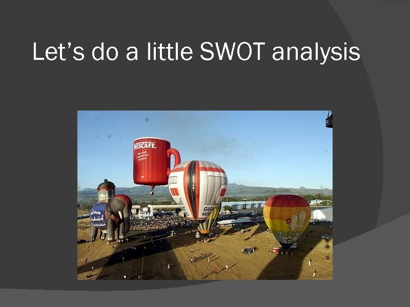 Let’s do a little SWOT analysis 