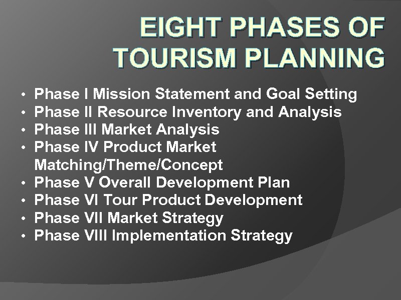 EIGHT PHASES OF TOURISM PLANNING • • Phase I Mission Statement and Goal Setting