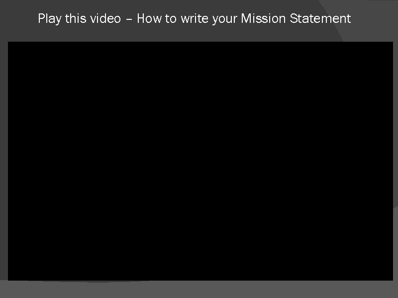 Play this video – How to write your Mission Statement 