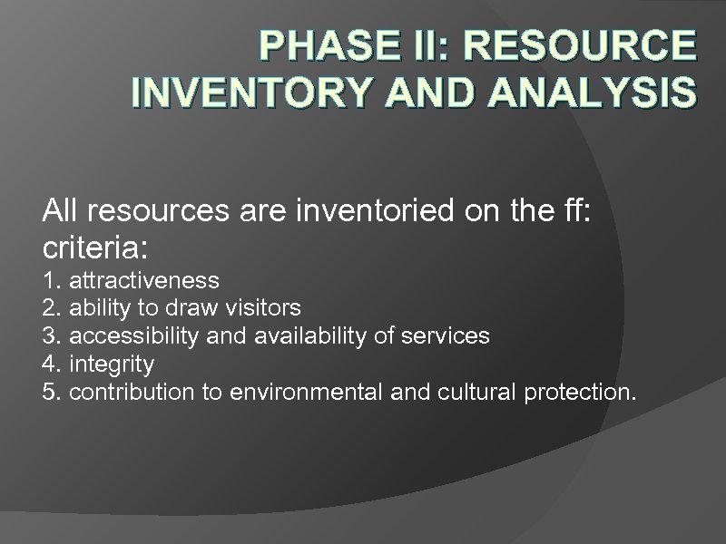 PHASE II: RESOURCE INVENTORY AND ANALYSIS All resources are inventoried on the ff: criteria: