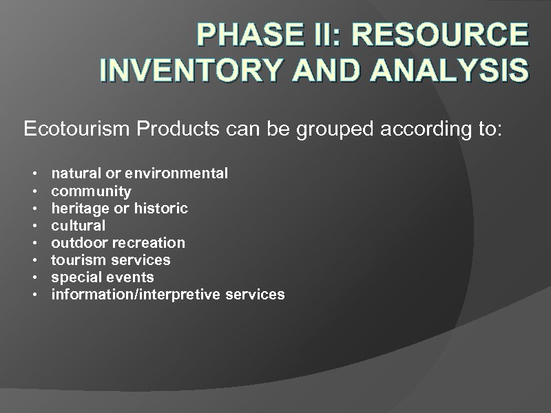 PHASE II: RESOURCE INVENTORY AND ANALYSIS Ecotourism Products can be grouped according to: •