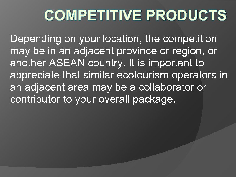 COMPETITIVE PRODUCTS Depending on your location, the competition may be in an adjacent province