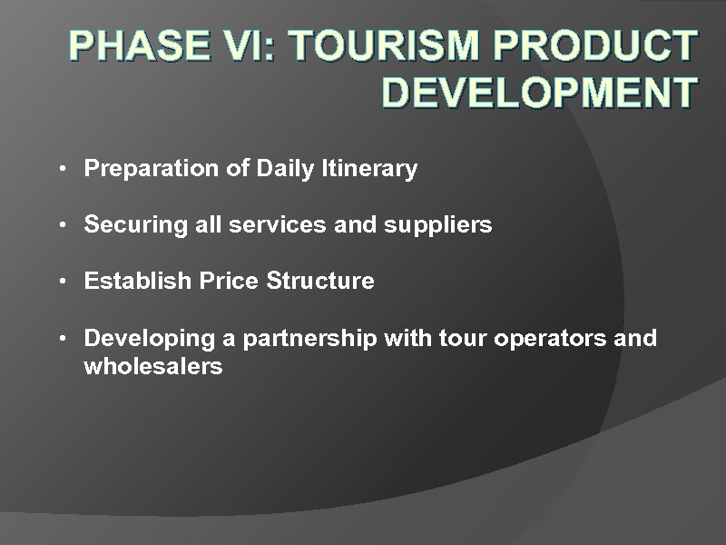 PHASE VI: TOURISM PRODUCT DEVELOPMENT • Preparation of Daily Itinerary • Securing all services