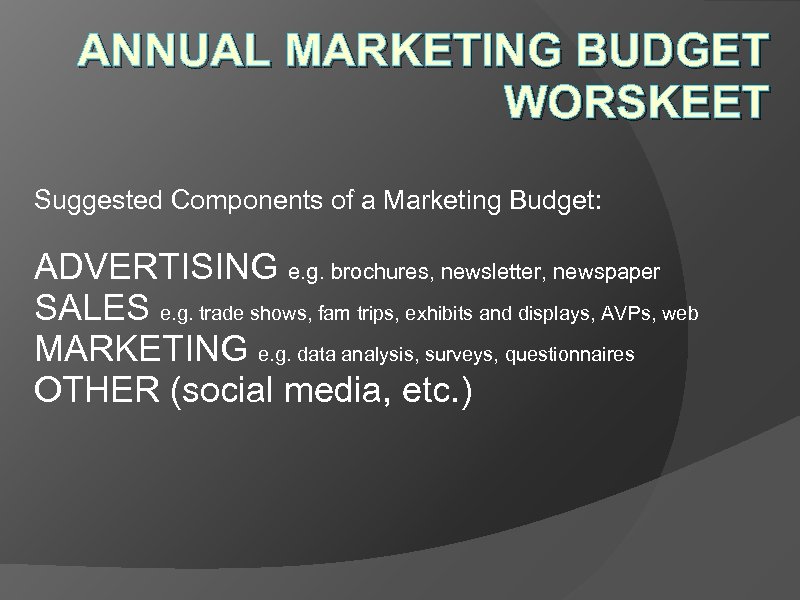 ANNUAL MARKETING BUDGET WORSKEET Suggested Components of a Marketing Budget: ADVERTISING e. g. brochures,