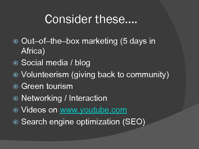 Consider these…. Out–of–the–box marketing (5 days in Africa) Social media / blog Volunteerism (giving