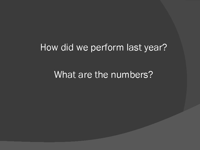 How did we perform last year? What are the numbers? 