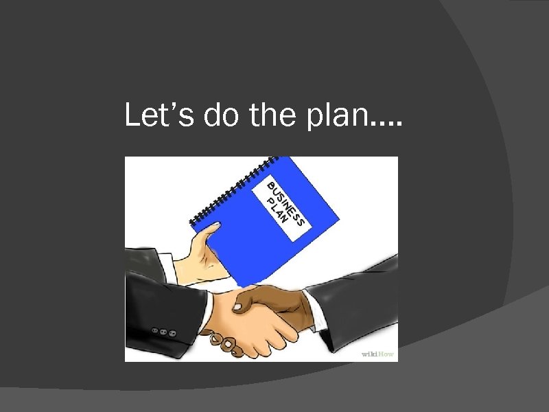 Let’s do the plan…. 