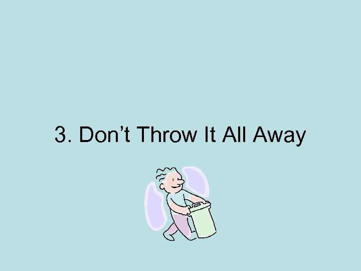 3. Don’t Throw It All Away 