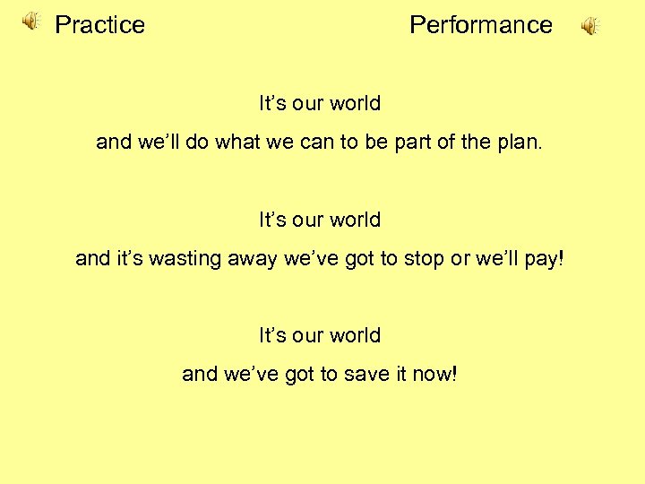 Practice Performance It’s our world and we’ll do what we can to be part