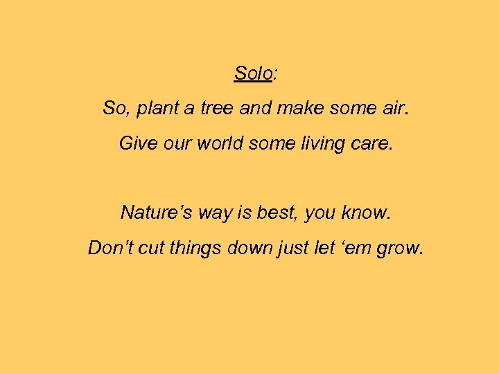 Solo: So, plant a tree and make some air. Give our world some living