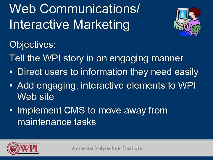 Web Communications/ Interactive Marketing Objectives: Tell the WPI story in an engaging manner •