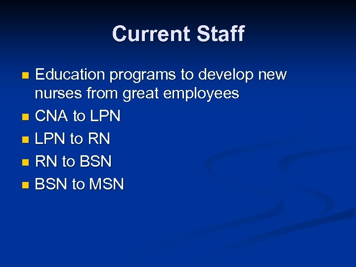 Current Staff Education programs to develop new nurses from great employees n CNA to